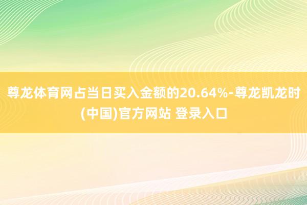 尊龙体育网占当日买入金额的20.64%-尊龙凯龙时(中国)官方网站 登录入口