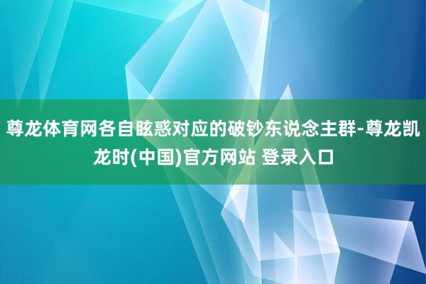 尊龙体育网各自眩惑对应的破钞东说念主群-尊龙凯龙时(中国)官方网站 登录入口